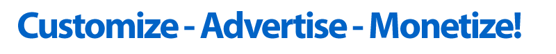 Customize - Advertise - Monetize!